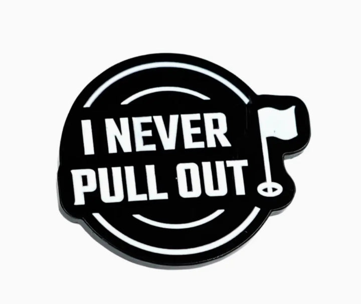 I Never Pull Out